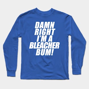 Damn Right I'm A Bleacher Bum! Long Sleeve T-Shirt